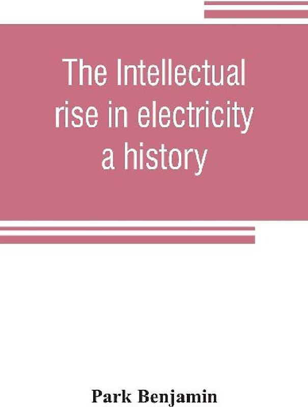 The intellectual rise in electricity; a history
