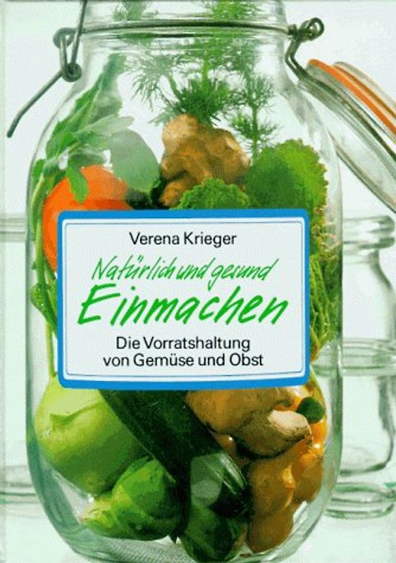 Natürlich und gesund einmachen. Die Vorratshaltung von Obst und Gemüse