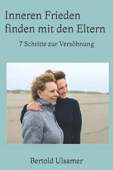 Inneren Frieden finden mit den Eltern: 7 Schritte zur Versöhnung