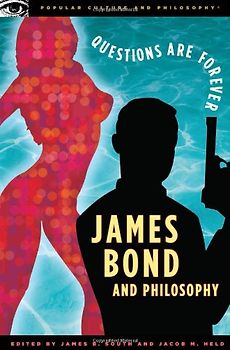 James Bond and Philosophy: Questions Are Forever (Popular Culture and Philosophy)