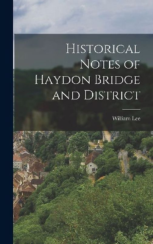 Historical Notes of Haydon Bridge and District