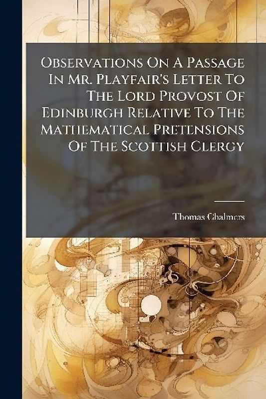 Observations On A Passage In Mr. Playfair's Letter To The Lord Provost Of Edinburgh Relative To The Mathematical Pretensions Of The Scottish Clergy