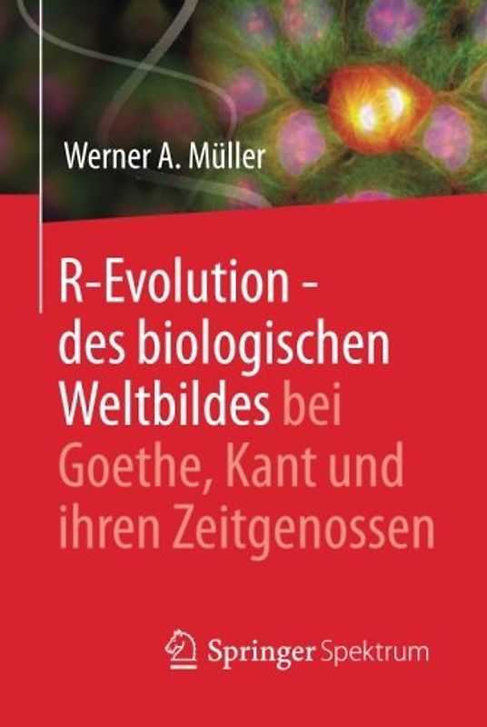 R-Evolution - des biologischen Weltbildes bei Goethe, Kant und ihren Zeitgenossen