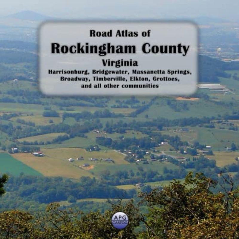 Road Atlas of Rockingham County, Virginia: Harrisonburg, Bridgewater, Massanetta Springs, Broadway, Timberville, Elkton, Grottoes, and all other communities