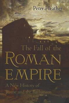 The Fall of the Roman Empire: A New History of Rome and the Barbarians - Peter Heather