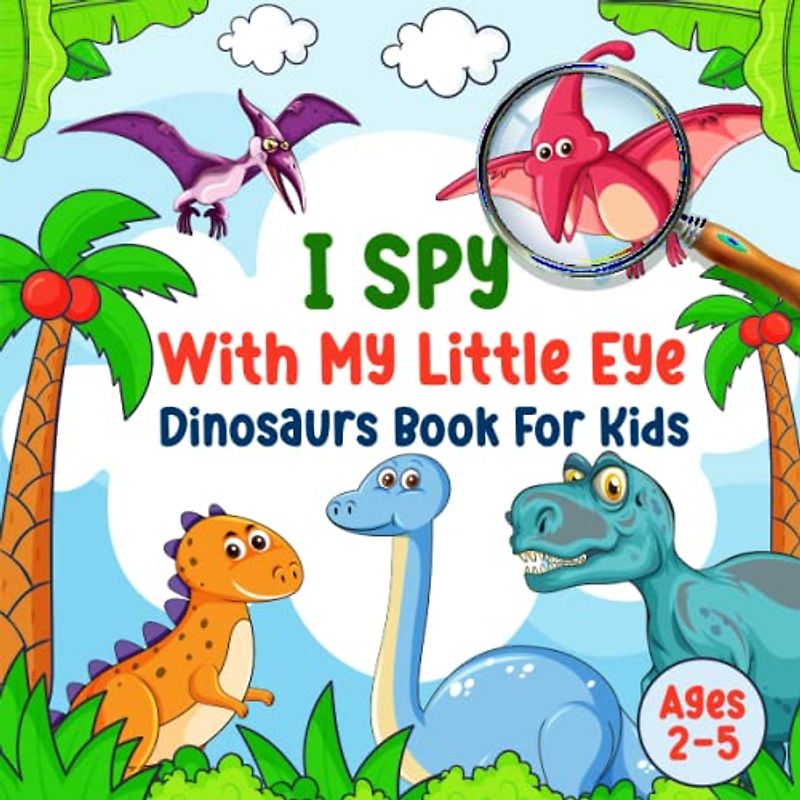I Spy With My Little Eye Dinosaurs Book for Kids Ages 2-5: Explore the World of Dinosaurs & Sharpen Your Observation Skills With This Engaging ... Fun & All-New Activities for Dinosaur Lovers