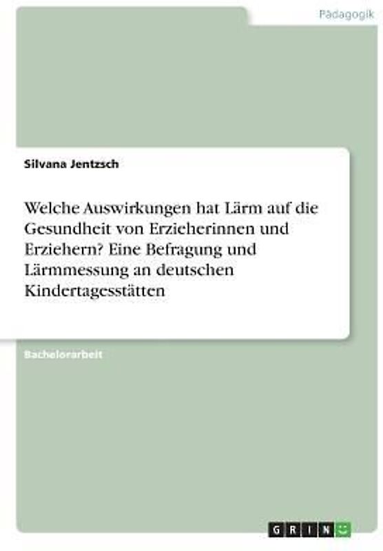 Welche Auswirkungen hat Lärm auf die Gesundheit von Erzieherinnen und Erziehern? Eine Befragung und Lärmmessung an deutschen Kindertagesstätten