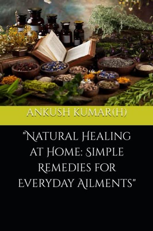 "Natural Healing at Home: Simple Remedies for Everyday Ailments"