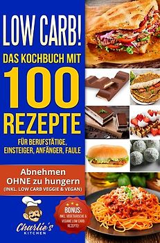 1 / Low Carb! Das Kochbuch mit 100 Rezepte für Berufstätige, Einsteiger, Anfänger, Faule