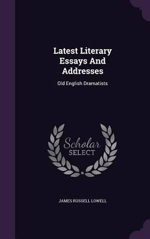 Latest Literary Essays And Addresses: Old English Dramatists