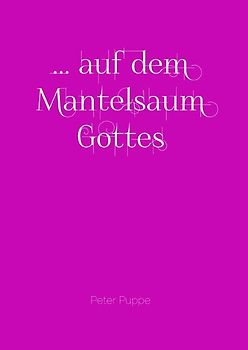 ... auf dem Mantelsaum Gottes