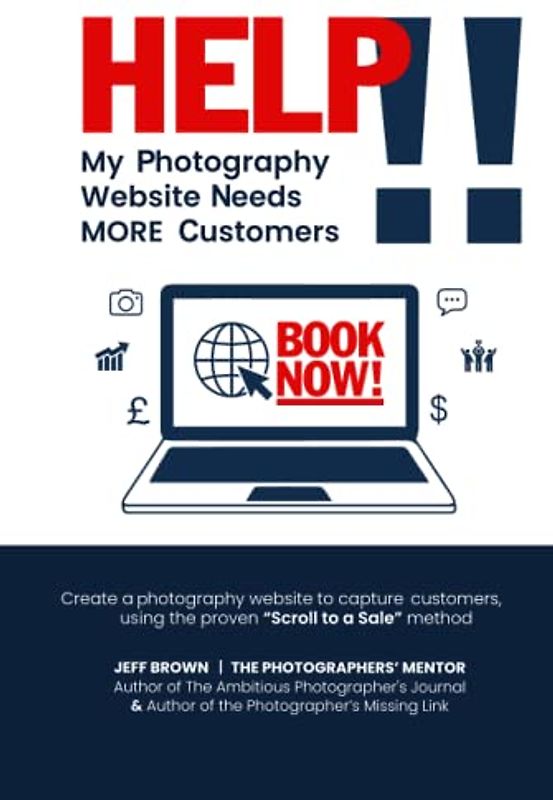 Help!! My Photography Website Needs MORE Customers: Create a photography website to capture customers, using the proven Scroll to a Sale method