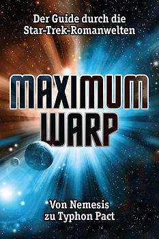 Maximum Warp. Der Guide durch die Star-Trek-Romanwelten - Von Nemesis zu Typhon Pact