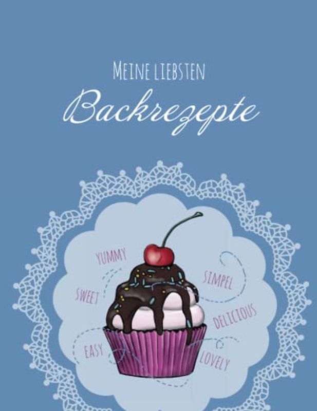 Meine liebsten Backrezepte: Blanko Backbuch zum Eintragen, Selberschreiben | Lieblingsrezepte selber Ausfüllen | Rezepte sammeln in befüllbaren Vorlagen | DIN A4