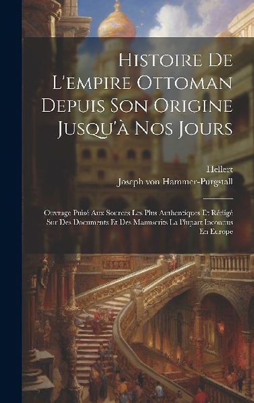 Histoire De L'empire Ottoman Depuis Son Origine Jusqu'à Nos Jours