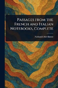 Passages From the French and Italian Notebooks, Complete