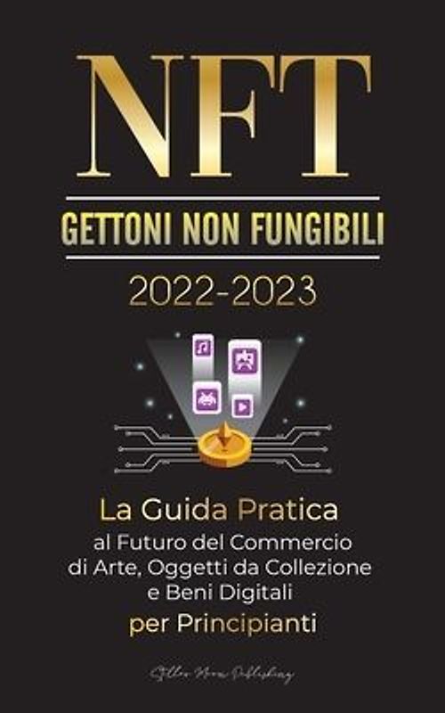 NFT (Gettoni non fungibili) 2022-2023 - La Guida Pratica al Futuro del Commercio di Arte, Oggetti da Collezione e Beni Digitali per Principianti (OpenSea, Rarible, Cryptokitties, Ethereum, POLKADOT, Ripple, EARNX, WAX e altro)