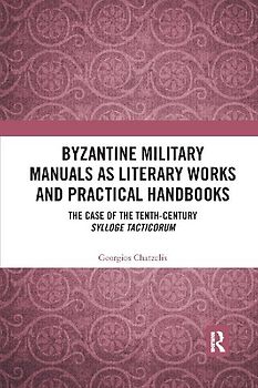 Byzantine Military Manuals as Literary Works and Practical Handbooks