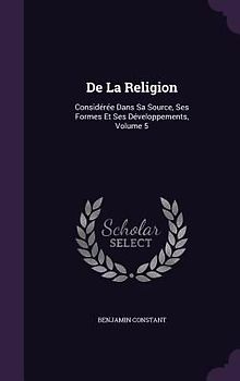 De La Religion: Considérée Dans Sa Source, Ses Formes Et Ses Développements, Volume 5