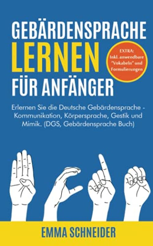 Gebärdensprache lernen für Anfänger: Erlernen Sie die Deutsche Gebärdensprache - Kommunikation, Körpersprache, Gestik und Mimik. (DGS, Gebärdensprache Buch)