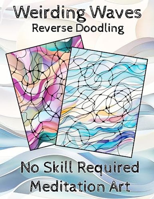 Weirding Waves - Reverse Doodling NueroCells: No Skills Required Mindful Art