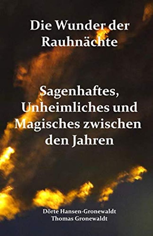 Die Wunder der Rauhnächte: Sagenhaftes, Unheimliches und Magisches zwischen den Jahren