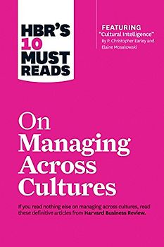 Hbr's 10 Must Reads on Managing Across Cultures (with Featured Article Cultural Intelligence by P. Christopher Earley and Elaine Mosakowski)