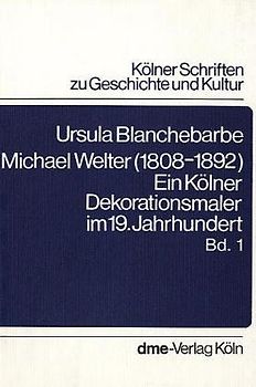 Michael Welter (1808-1892). Ein Kölner Dekorationsmaler im 19. Jahrhundert