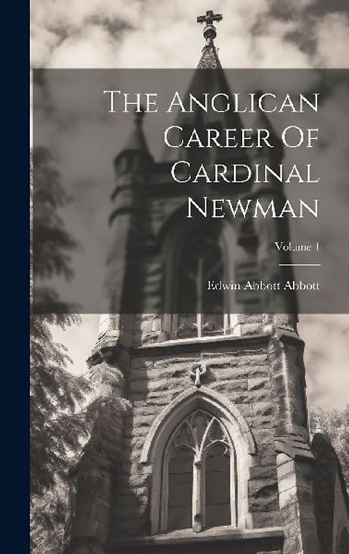 The Anglican Career Of Cardinal Newman; Volume 1