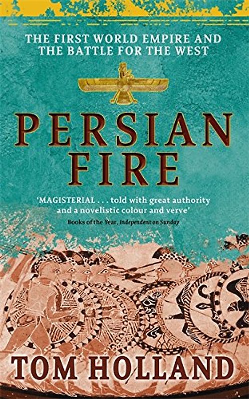 Persian Fire. The First World Empire and the Battle for the West: The First World Empire, Battle for the West (Abacus) - Tom Holland