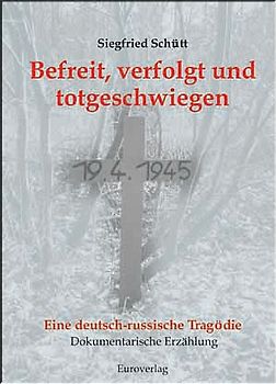 Befreit, verfolgt und totgeschwiegen. Eine Deutsch-Russische Tragödie