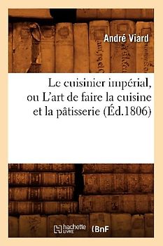Le Cuisinier Impérial, Ou l'Art de Faire La Cuisine Et La Pâtisserie (Éd.1806)