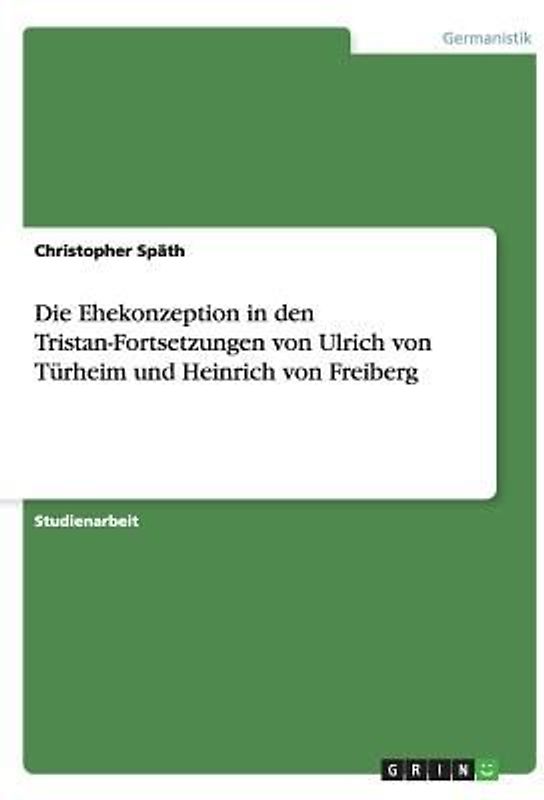 Die Ehekonzeption in den Tristan-Fortsetzungen von Ulrich von Türheim und Heinrich von Freiberg