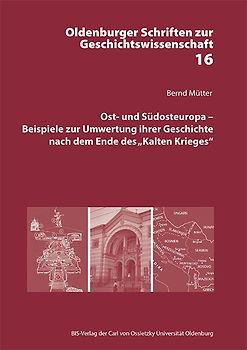 Ost- und Südosteuropa : Beispiele zur Umwertung ihrer Geschichte nach dem Ende des "Kalten Krieges"