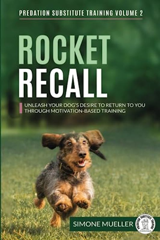 Rocket Recall: Unleash Your Dog's Desire to Return to You through Motivation-Based Training (Predation Substitute Training)