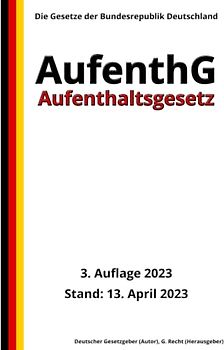 Aufenthaltsgesetz - AufenthG, 3. Auflage 2023: Die Gesetze der Bundesrepublik Deutschland