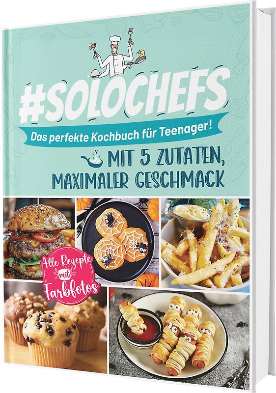 #SoloChefs: Mit 5 Zutaten, Maximaler Geschmack - Einfache, leckere Rezepte und immer mit Farbfotos | Das perfekte Kochbuch für Teenager