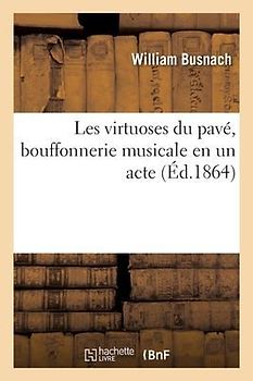 Les Virtuoses Du Pavé, Bouffonnerie Musicale En Un Acte