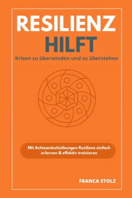 Resilienz hilft: Krisen zu überstehen und zu überwinden. Innere Stärke aufzubauen und wie Sie wieder Ihre Lebensfreude zurück gewinnen.