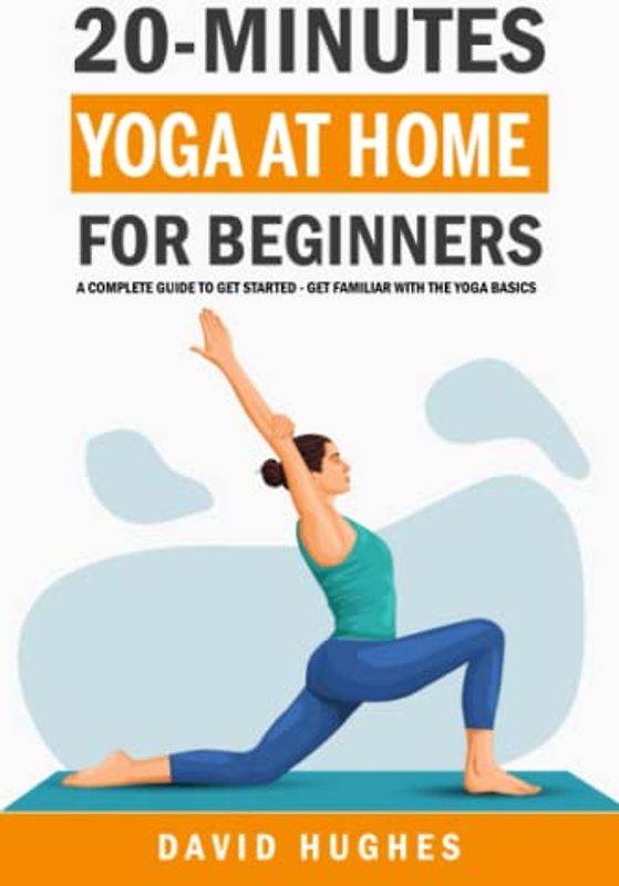 20 Minutes Yoga At Home for Beginners: A Complete Guide to get Started - Get Familiar With The Yoga Basics