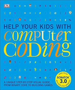 Help Your Kids with Computer Coding: A Unique Step-by-Step Visual Guide, from Binary Code to Building Games