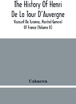 The History Of Henri De La Tour D'Auvergne, Viscount De Turenne, Marshal-General Of France (Volume Ii)