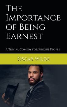 The Importance of Being Earnest: A Trivial Comedy for Serious People
