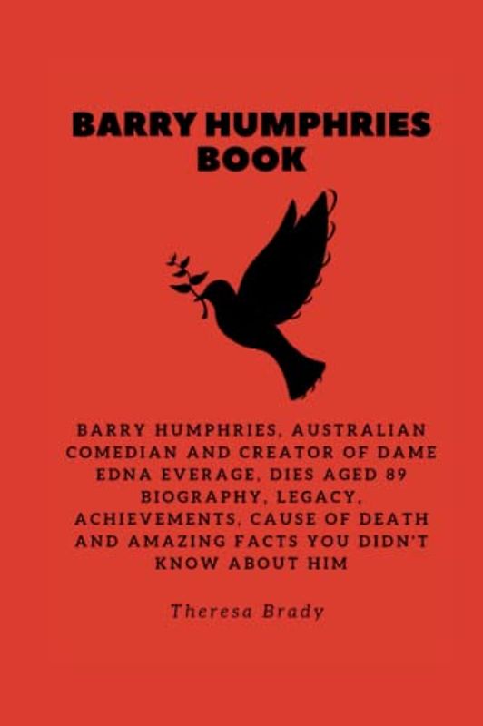 BARRY HUMPHRIES BOOK: Barry Humphries, Australian comedian and creator of Dame Edna Everage, dies aged 89 Biography, Legacy, Achievements, Cause Of Death and Amazing Facts You Didn't Know About Him