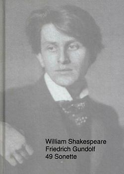 WILLIAM SHAKESPEARE - FRIEDRICH GUNDOLF: 49 Sonette. Friedrich Gundolfs Shakespeare-Sonetten-Fragmente von 1899