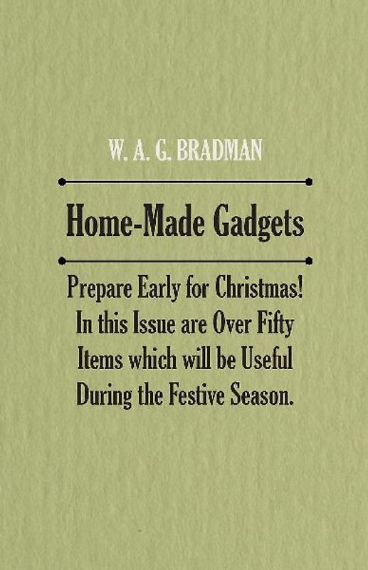 Home-Made Gadgets - Prepare Early for Christmas! In this Issue are Over Fifty Items which will be Useful During the Festive Season.