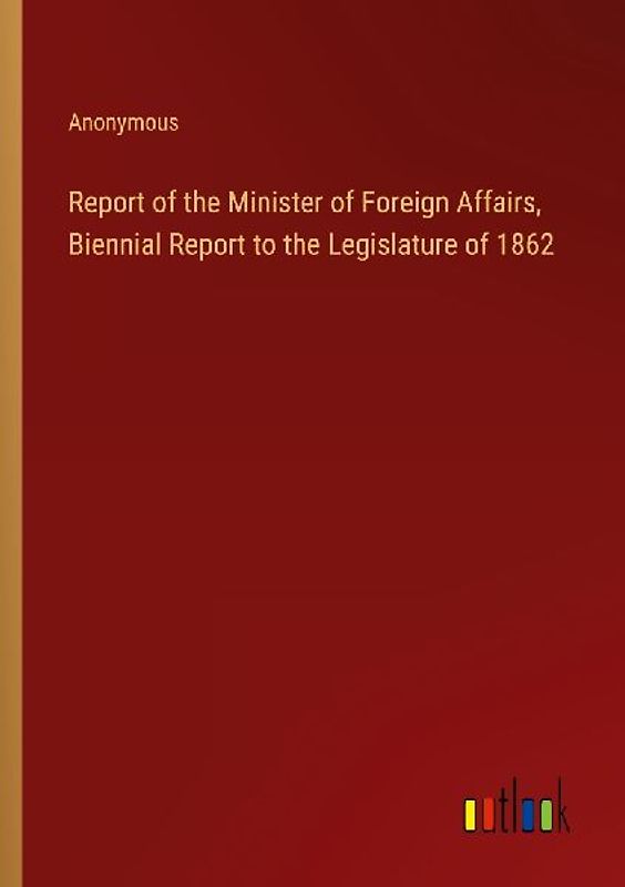 Report of the Minister of Foreign Affairs, Biennial Report to the Legislature of 1862