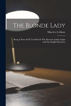 The Blonde Lady: Being A Record Of The Duel Of Wits Between Arsène Lupin And The English Detective