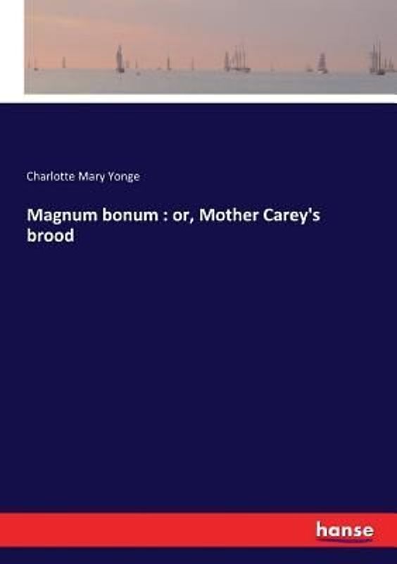 Magnum bonum : or, Mother Carey's brood