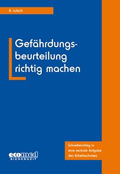 Gefährdungsbeurteilung richtig machen. Schnelleinstieg in eine zentrale Aufgabe des Arbeitsschutzes